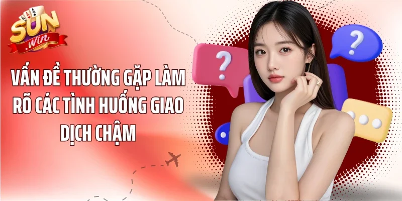 Vấn đề thường gặp làm rõ các tình huống giao dịch chậm
