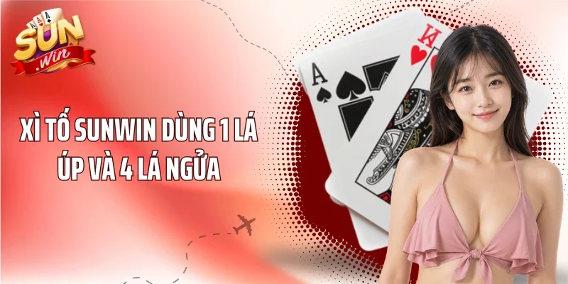 Xì Tố Sunwin dùng 1 lá úp và 4 lá ngửa
